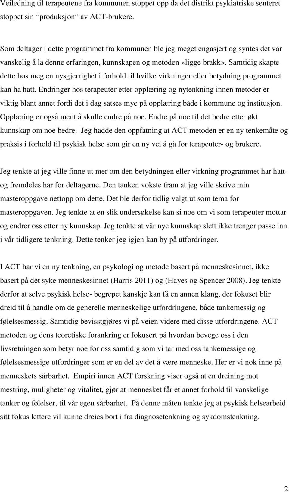 Samtidig skapte dette hos meg en nysgjerrighet i forhold til hvilke virkninger eller betydning programmet kan ha hatt.