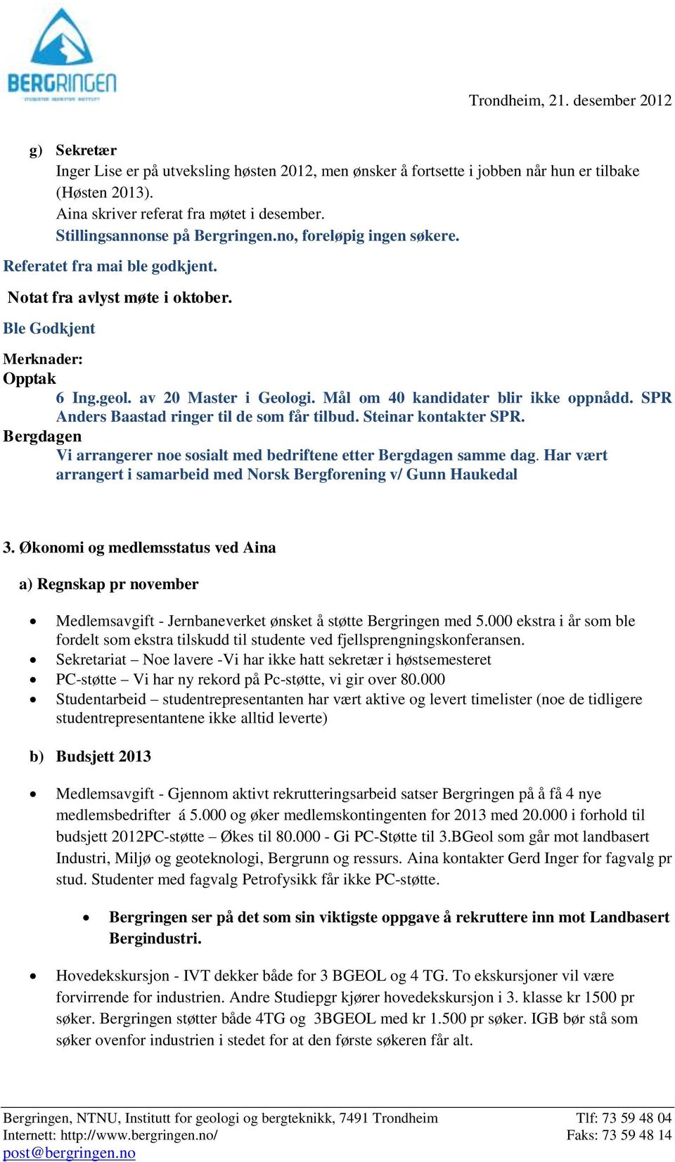 SPR Anders Baastad ringer til de som får tilbud. Steinar kontakter SPR. Bergdagen Vi arrangerer noe sosialt med bedriftene etter Bergdagen samme dag.