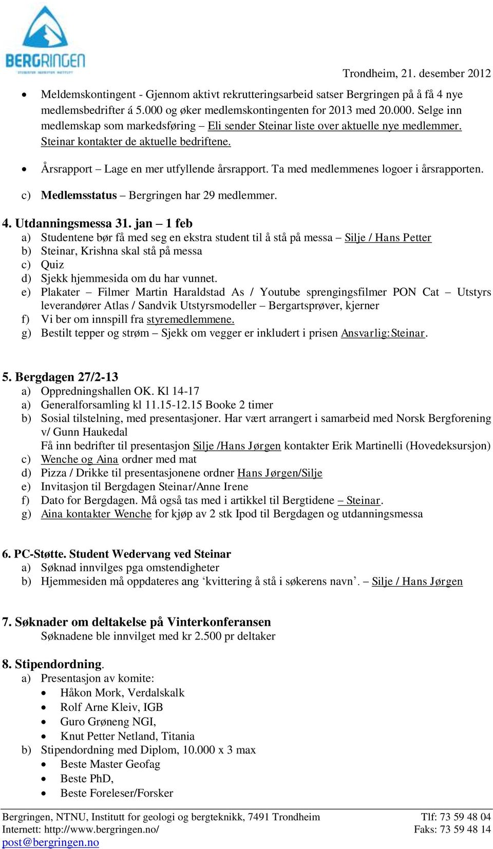 Årsrapport Lage en mer utfyllende årsrapport. Ta med medlemmenes logoer i årsrapporten. c) Medlemsstatus Bergringen har 29 medlemmer. 4. Utdanningsmessa 31.