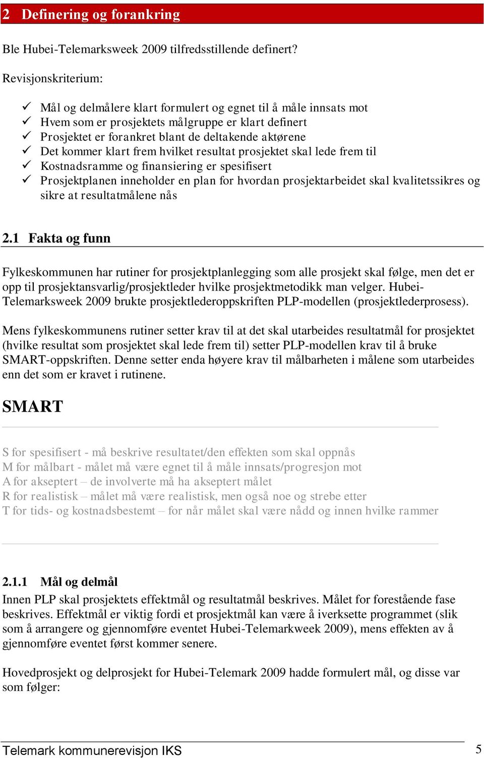 kommer klart frem hvilket resultat prosjektet skal lede frem til Kostnadsramme og finansiering er spesifisert Prosjektplanen inneholder en plan for hvordan prosjektarbeidet skal kvalitetssikres og