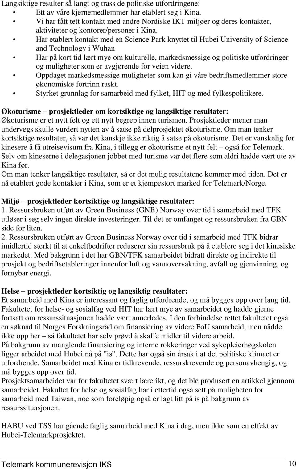 Har etablert kontakt med en Science Park knyttet til Hubei University of Science and Technology i Wuhan Har på kort tid lært mye om kulturelle, markedsmessige og politiske utfordringer og muligheter