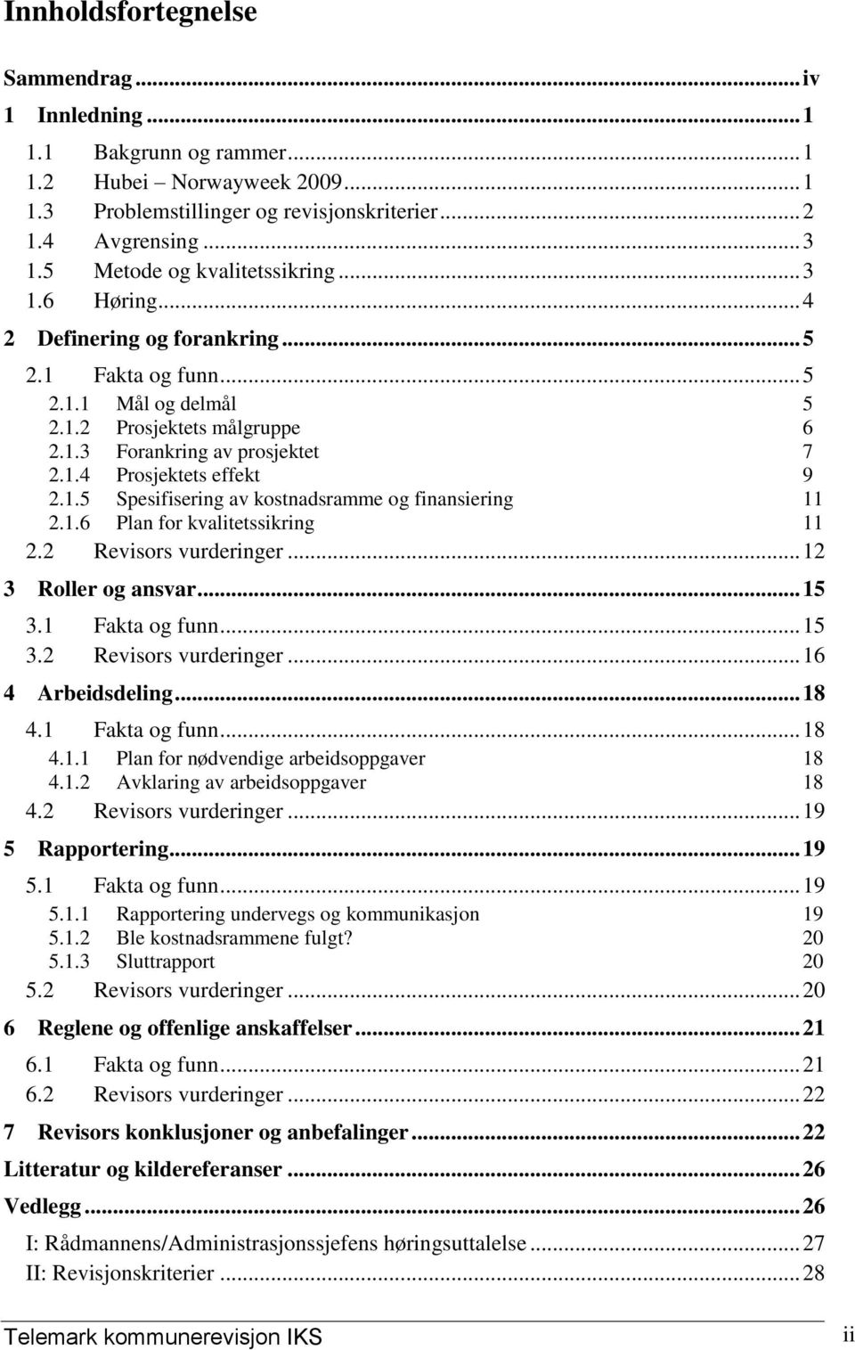 1.5 Spesifisering av kostnadsramme og finansiering 11 2.1.6 Plan for kvalitetssikring 11 2.2 Revisors vurderinger... 12 3 Roller og ansvar... 15 3.1 Fakta og funn... 15 3.2 Revisors vurderinger... 16 4 Arbeidsdeling.