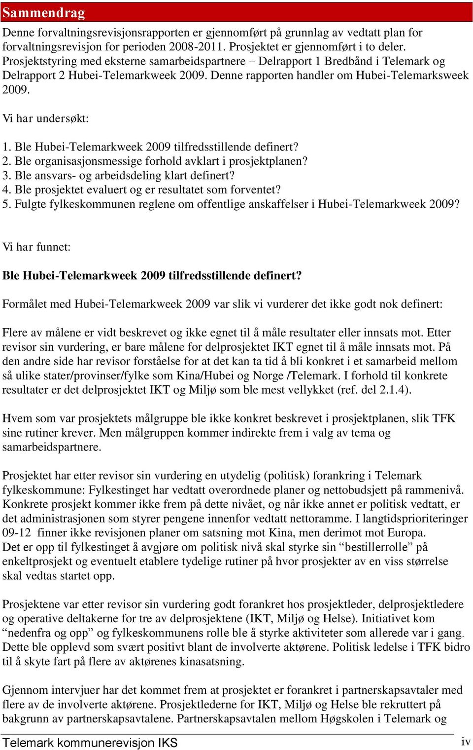 Ble Hubei-Telemarkweek 2009 tilfredsstillende definert? 2. Ble organisasjonsmessige forhold avklart i prosjektplanen? 3. Ble ansvars- og arbeidsdeling klart definert? 4.