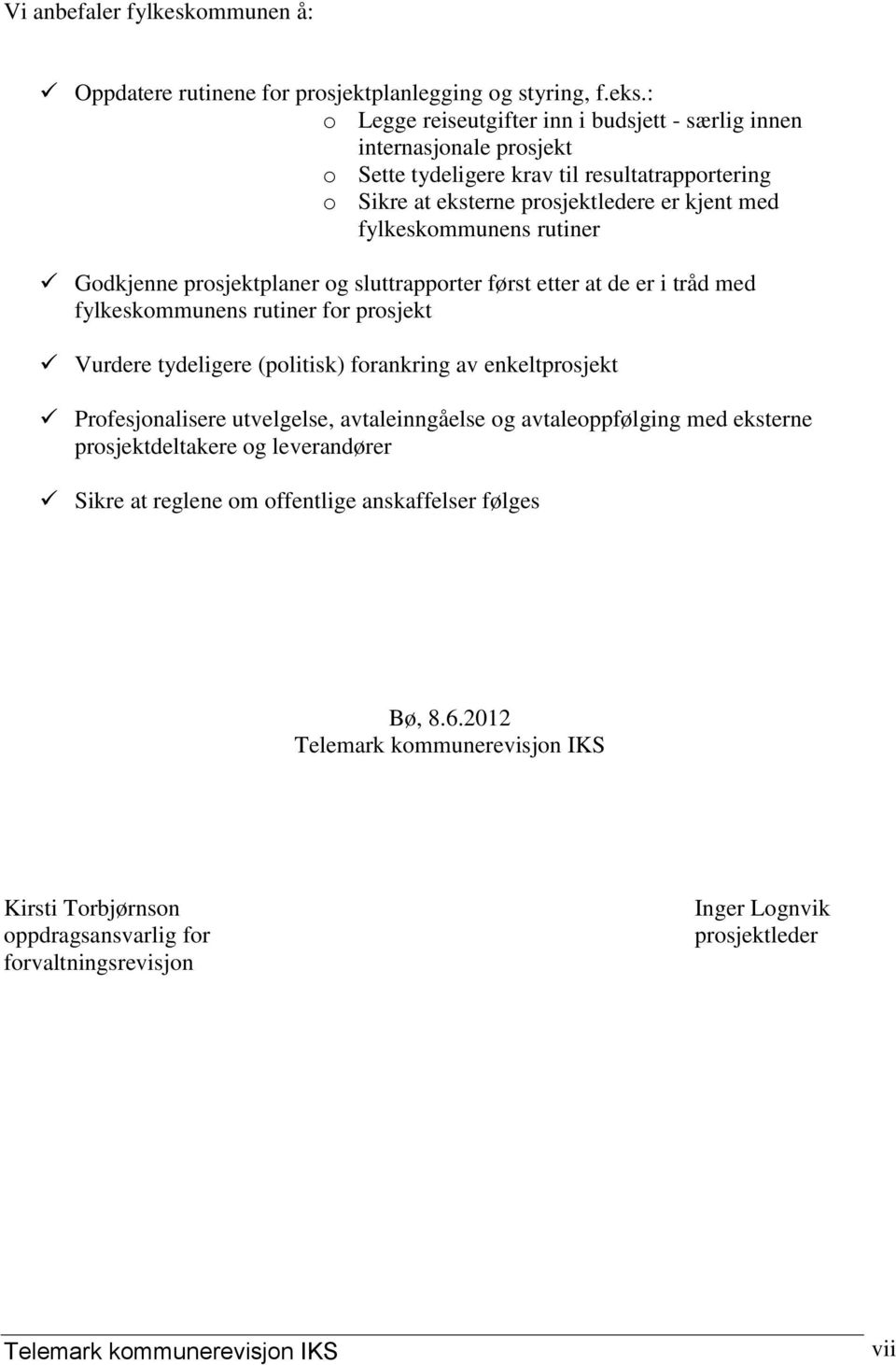 rutiner Godkjenne prosjektplaner og sluttrapporter først etter at de er i tråd med fylkeskommunens rutiner for prosjekt Vurdere tydeligere (politisk) forankring av enkeltprosjekt Profesjonalisere