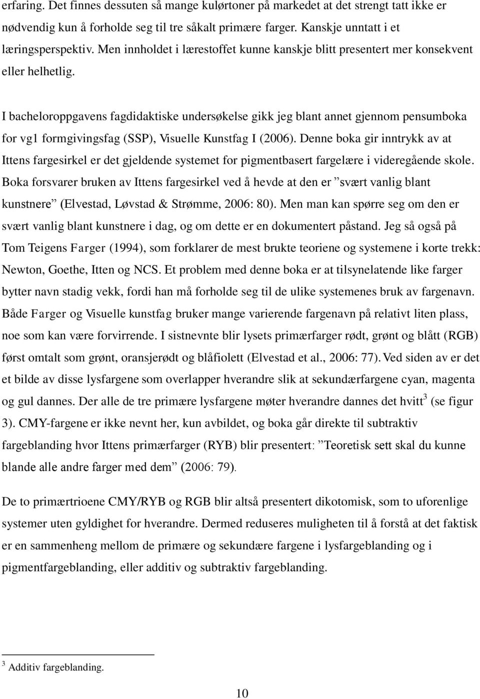 I bacheloroppgavens fagdidaktiske undersøkelse gikk jeg blant annet gjennom pensumboka for vg1 formgivingsfag (SSP), Visuelle Kunstfag I (2006).