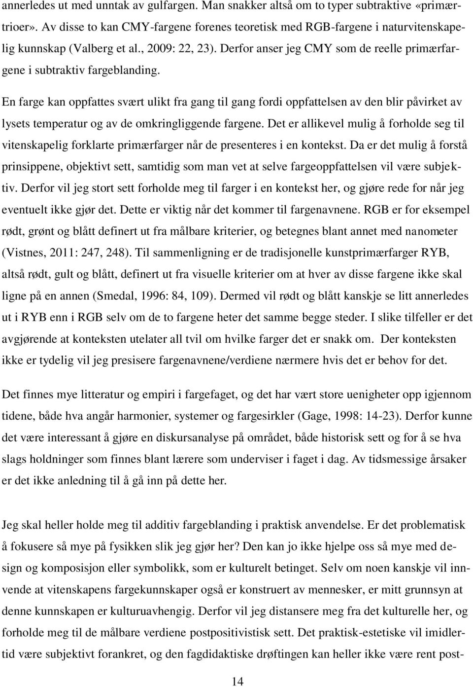 En farge kan oppfattes svært ulikt fra gang til gang fordi oppfattelsen av den blir påvirket av lysets temperatur og av de omkringliggende fargene.