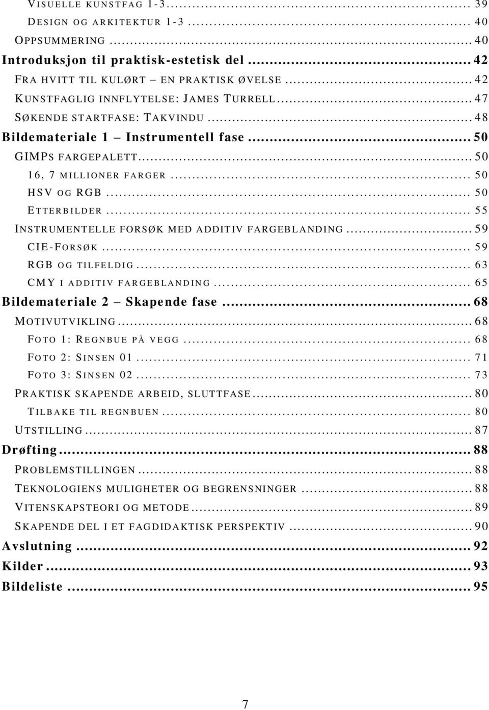 .. 50 H S V O G R G B... 50 E T T E R B I L D E R... 55 INSTRUMENTELLE FORSØK M ED ADDIT IV FARGEB L ANDING... 59 C I E - F O R S Ø K... 59 R G B O G T I L F E L D I G.