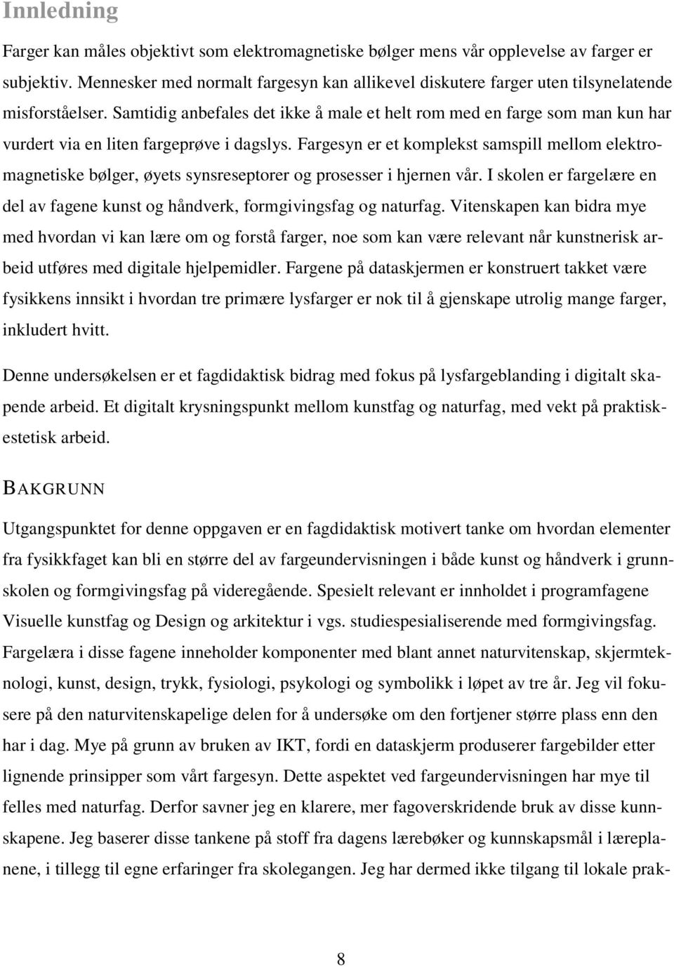 Samtidig anbefales det ikke å male et helt rom med en farge som man kun har vurdert via en liten fargeprøve i dagslys.