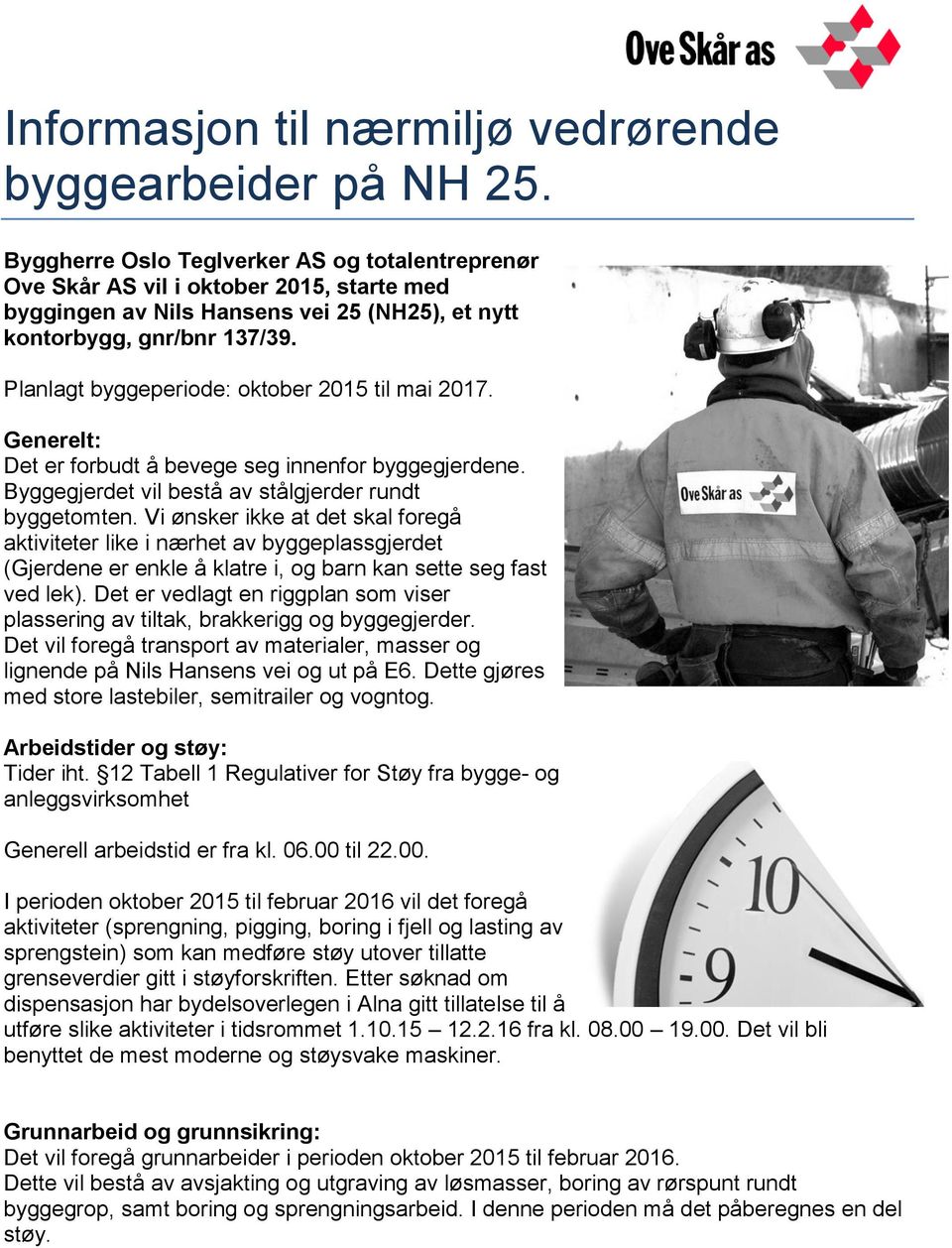 Planlagt byggeperiode: oktober 2015 til mai 2017. Generelt: Det er forbudt å bevege seg innenfor byggegjerdene. Byggegjerdet vil bestå av stålgjerder rundt byggetomten.