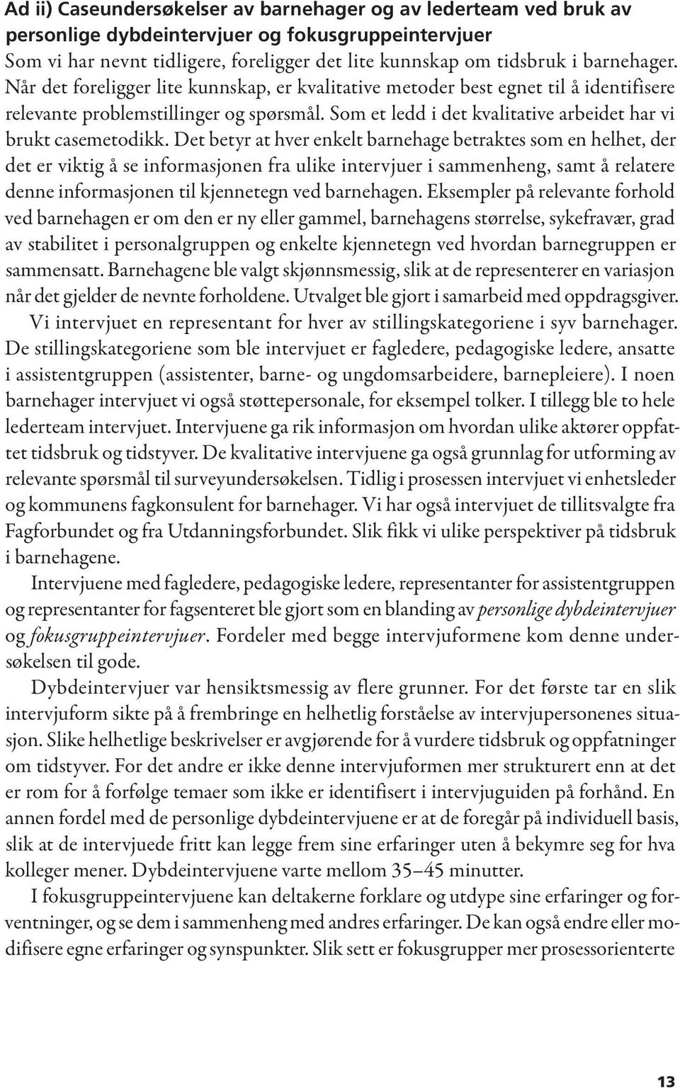 Som et ledd i det kvalitative arbeidet har vi brukt casemetodikk.