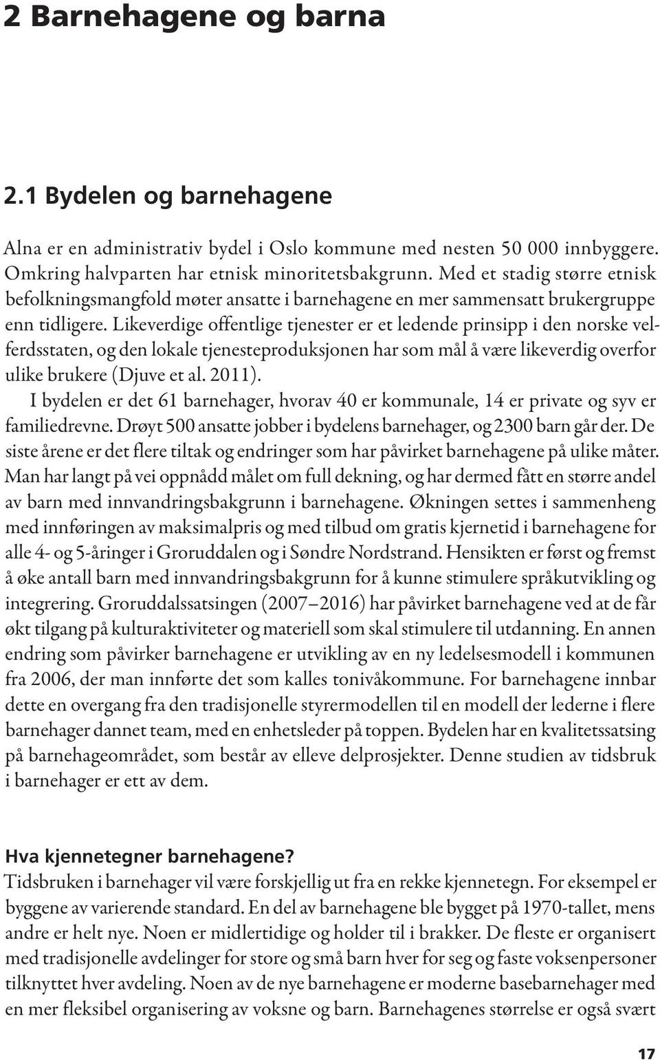 Likeverdige offentlige tjenester er et ledende prinsipp i den norske velferdsstaten, og den lokale tjenesteproduksjonen har som mål å være likeverdig overfor ulike brukere (Djuve et al. 2011).