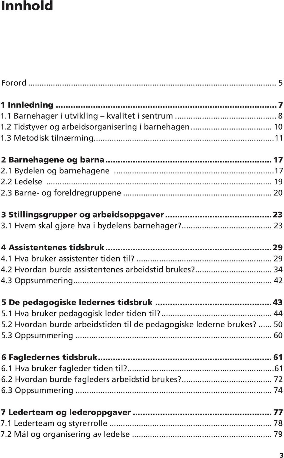 ... 23 4 Assistentenes tidsbruk...29 4.1 Hva bruker assistenter tiden til?... 29 4.2 Hvordan burde assistentenes arbeidstid brukes?... 34 4.3 Oppsummering... 42 5 De pedagogiske ledernes tidsbruk.