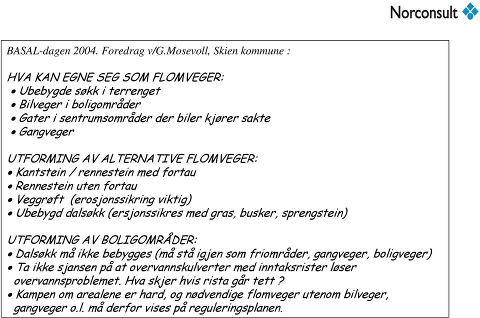 ALTERNATIVE FLOMVEGER: Kantstein / rennestein med fortau Rennestein uten fortau Veggrøft (erosjonssikring viktig) Ubebygd dalsøkk (ersjonssikres med gras, busker, sprengstein)