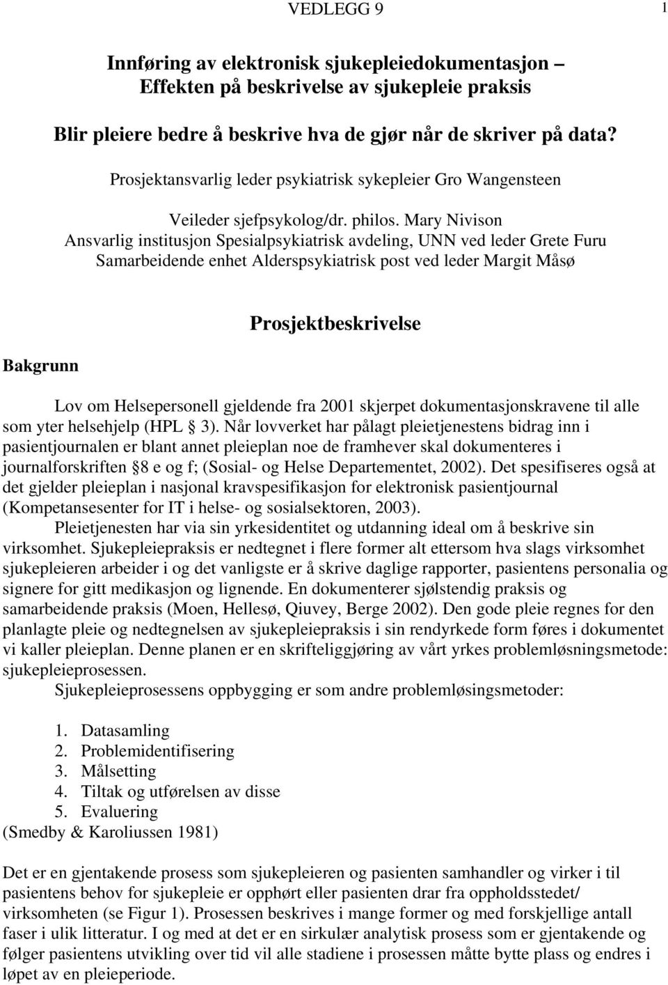 Mary Nivison Ansvarlig institusjon Spesialpsykiatrisk avdeling, UNN ved leder Grete Furu Samarbeidende enhet Alderspsykiatrisk post ved leder Margit Måsø Bakgrunn Prosjektbeskrivelse Lov om