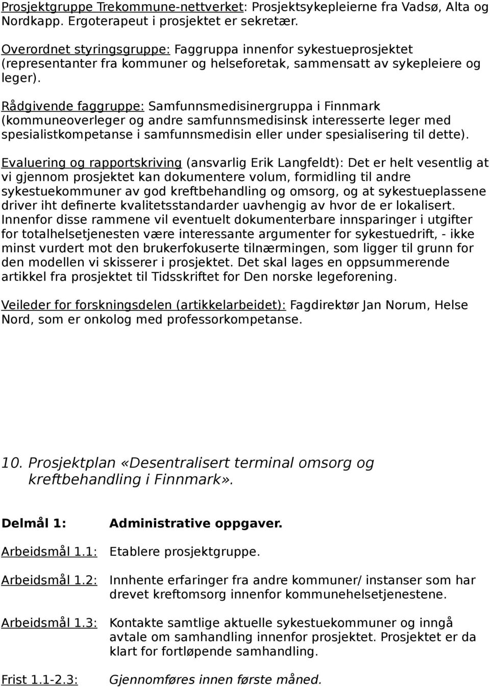 Rådgivende faggruppe: Samfunnsmedisinergruppa i Finnmark (kommuneoverleger og andre samfunnsmedisinsk interesserte leger med spesialistkompetanse i samfunnsmedisin eller under spesialisering til