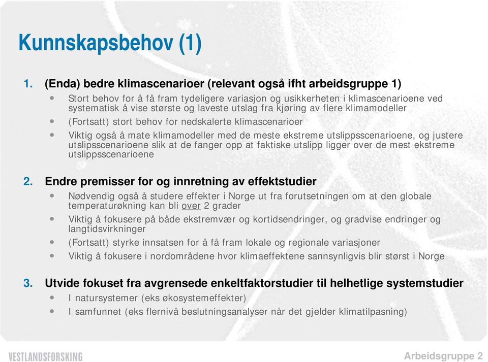 fra kjøring av flere klimamodeller (Fortsatt) stort behov for nedskalerte klimascenarioer Viktig også å mate klimamodeller med de meste ekstreme utslippsscenarioene, og justere utslipsscenarioene