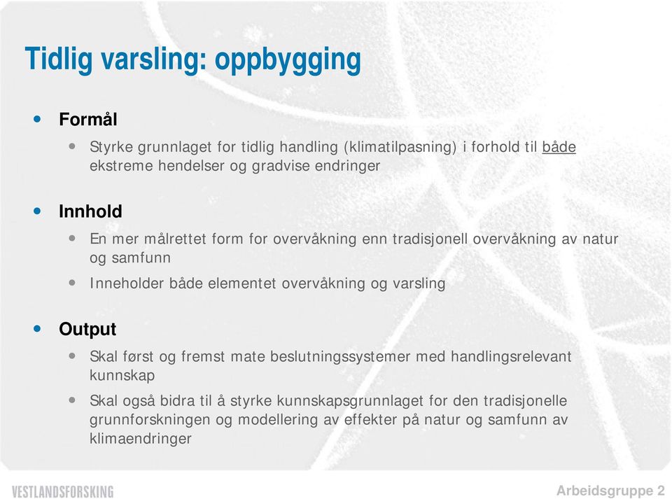 elementet overvåkning og varsling Output Skal først og fremst mate beslutningssystemer med handlingsrelevant kunnskap Skal også