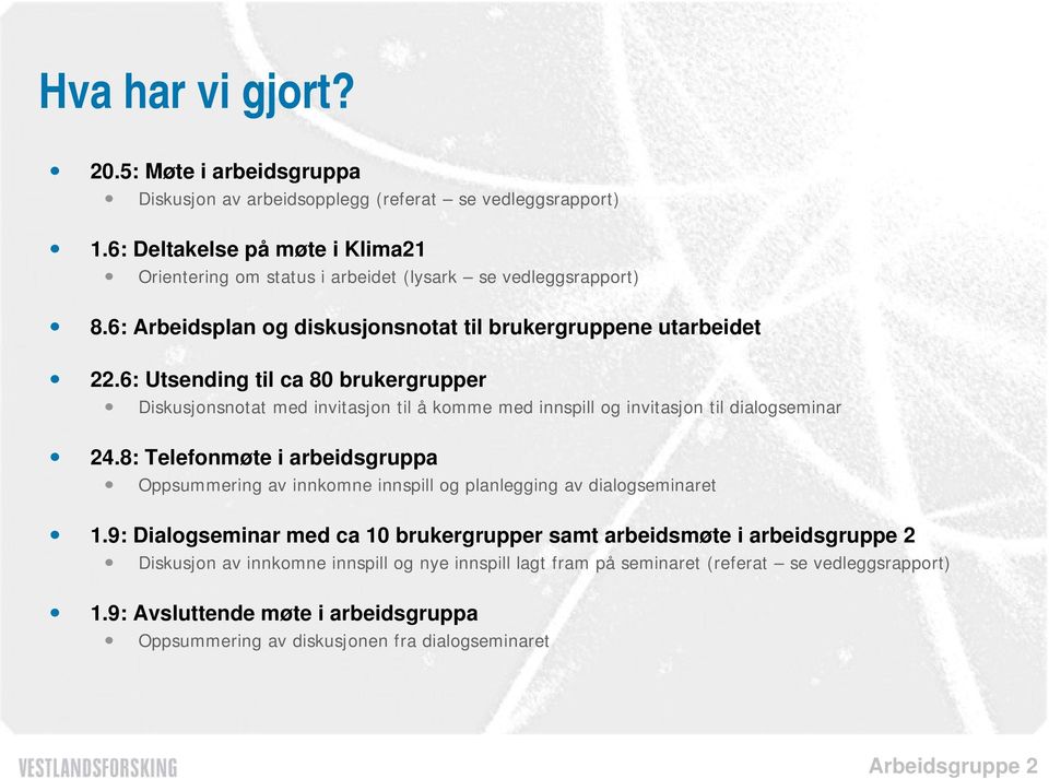 6: Utsending til ca 80 brukergrupper Diskusjonsnotat med invitasjon til å komme med innspill og invitasjon til dialogseminar 24.