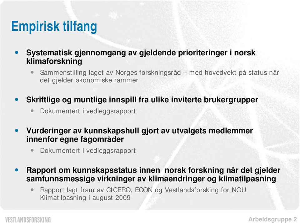 kunnskapshull gjort av utvalgets medlemmer innenfor egne fagområder Dokumentert i vedleggsrapport Rapport om kunnskapsstatus innen norsk forskning når det