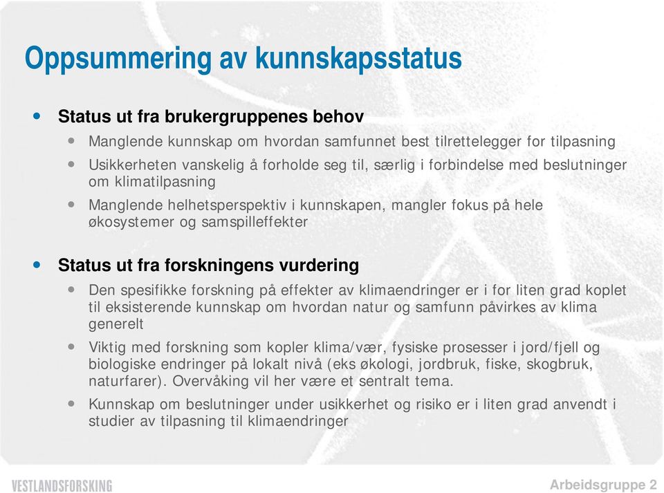 forskning på effekter av klimaendringer er i for liten grad koplet til eksisterende kunnskap om hvordan natur og samfunn påvirkes av klima generelt Viktig med forskning som kopler klima/vær, fysiske