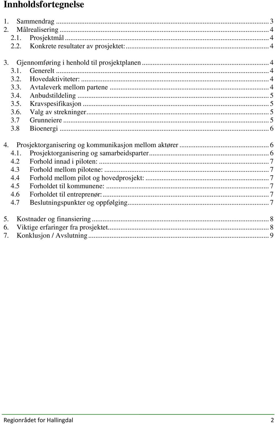 Prosjektorganisering og kommunikasjon mellom aktører... 6 4.1. Prosjektorganisering og samarbeidsparter... 6 4.2 Forhold innad i piloten:... 7 4.3 Forhold mellom pilotene:... 7 4.4 Forhold mellom pilot og hovedprosjekt:.