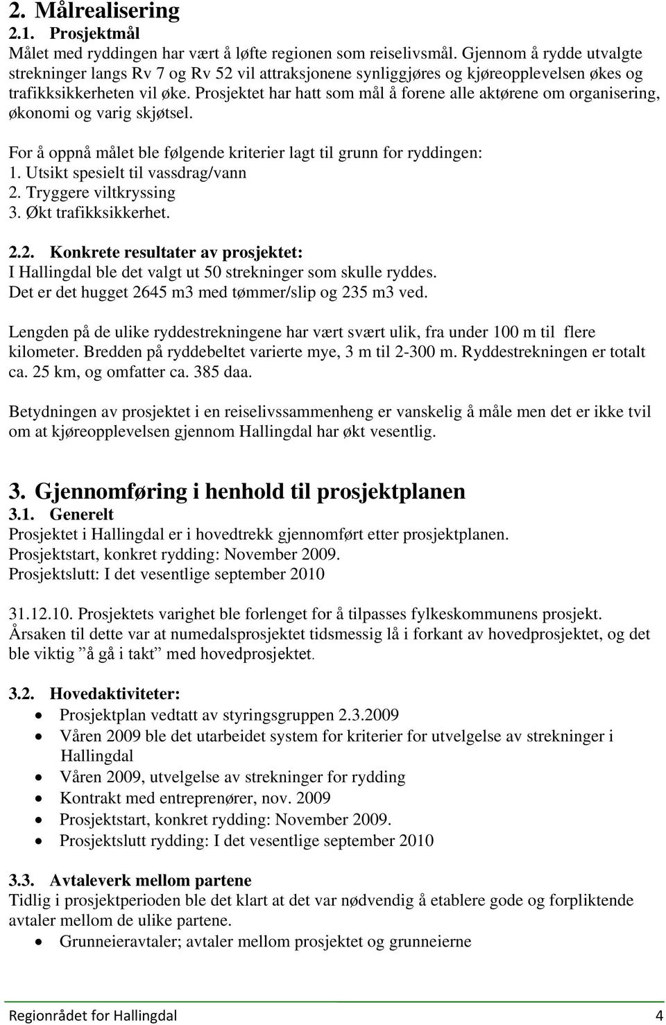 Prosjektet har hatt som mål å forene alle aktørene om organisering, økonomi og varig skjøtsel. For å oppnå målet ble følgende kriterier lagt til grunn for ryddingen: 1.