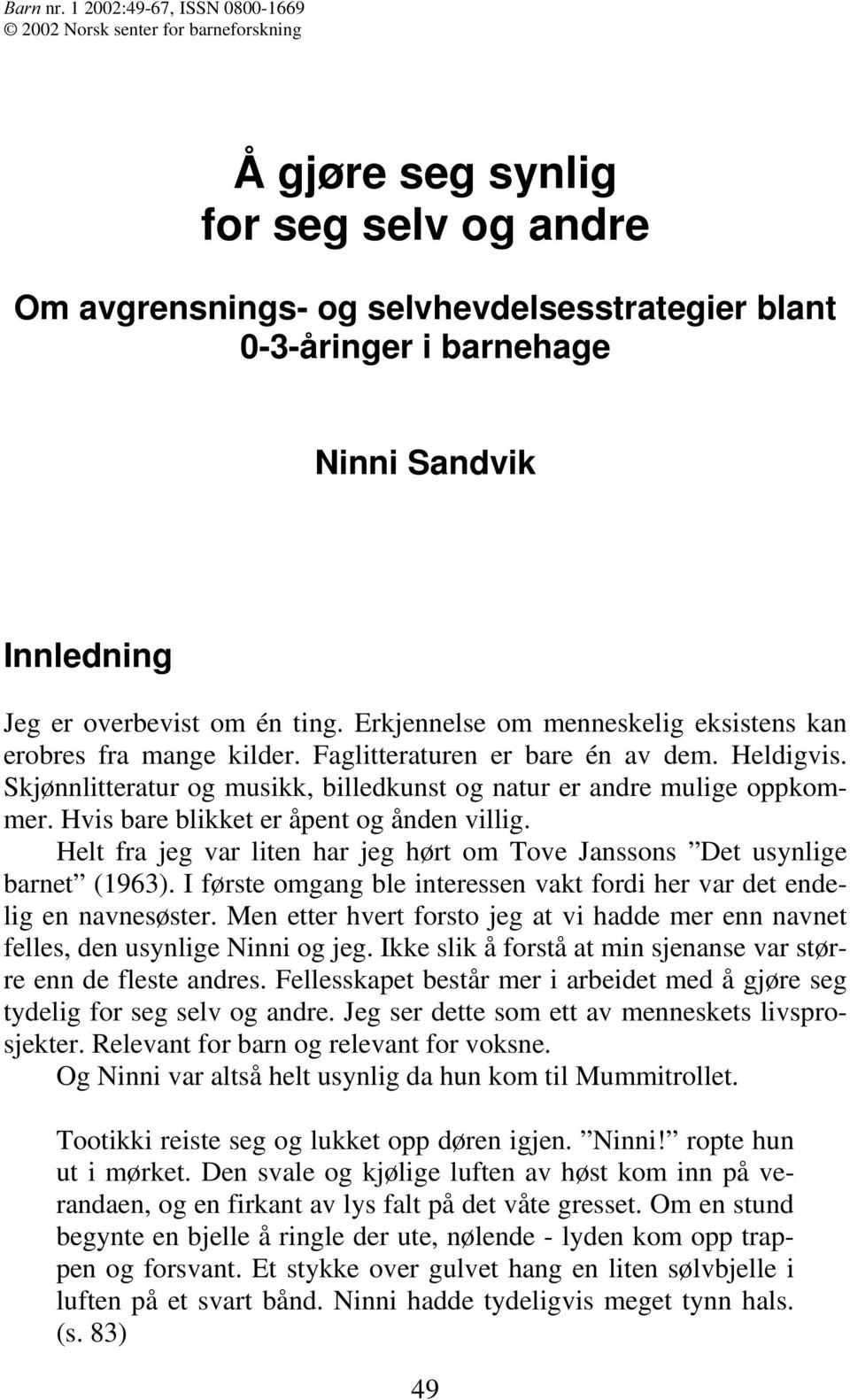 Innledning Jeg er overbevist om én ting. Erkjennelse om menneskelig eksistens kan erobres fra mange kilder. Faglitteraturen er bare én av dem. Heldigvis.