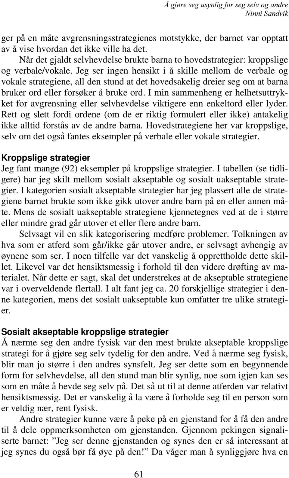 Jeg ser ingen hensikt i å skille mellom de verbale og vokale strategiene, all den stund at det hovedsakelig dreier seg om at barna bruker ord eller forsøker å bruke ord.