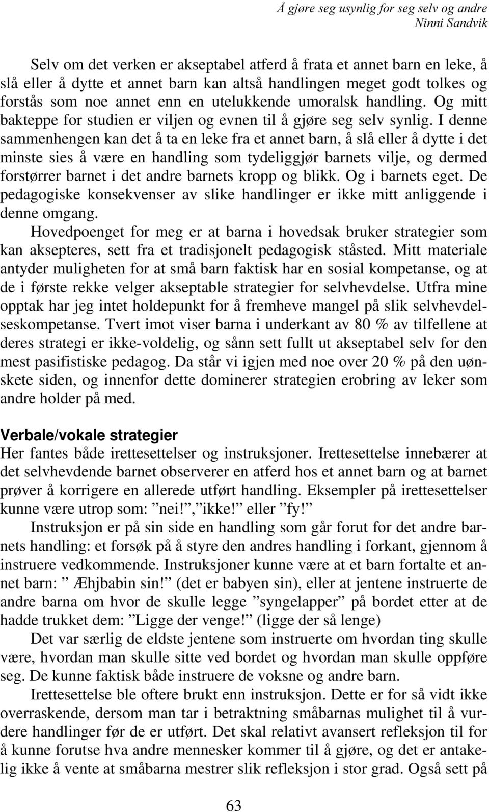 I denne sammenhengen kan det å ta en leke fra et annet barn, å slå eller å dytte i det minste sies å være en handling som tydeliggjør barnets vilje, og dermed forstørrer barnet i det andre barnets