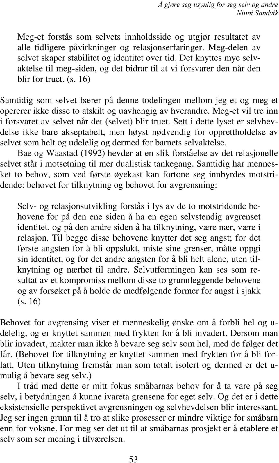 16) Samtidig som selvet bærer på denne todelingen mellom jeg-et og meg-et opererer ikke disse to atskilt og uavhengig av hverandre.