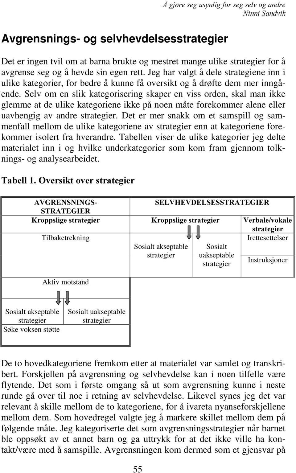 Selv om en slik kategorisering skaper en viss orden, skal man ikke glemme at de ulike kategoriene ikke på noen måte forekommer alene eller uavhengig av andre strategier.