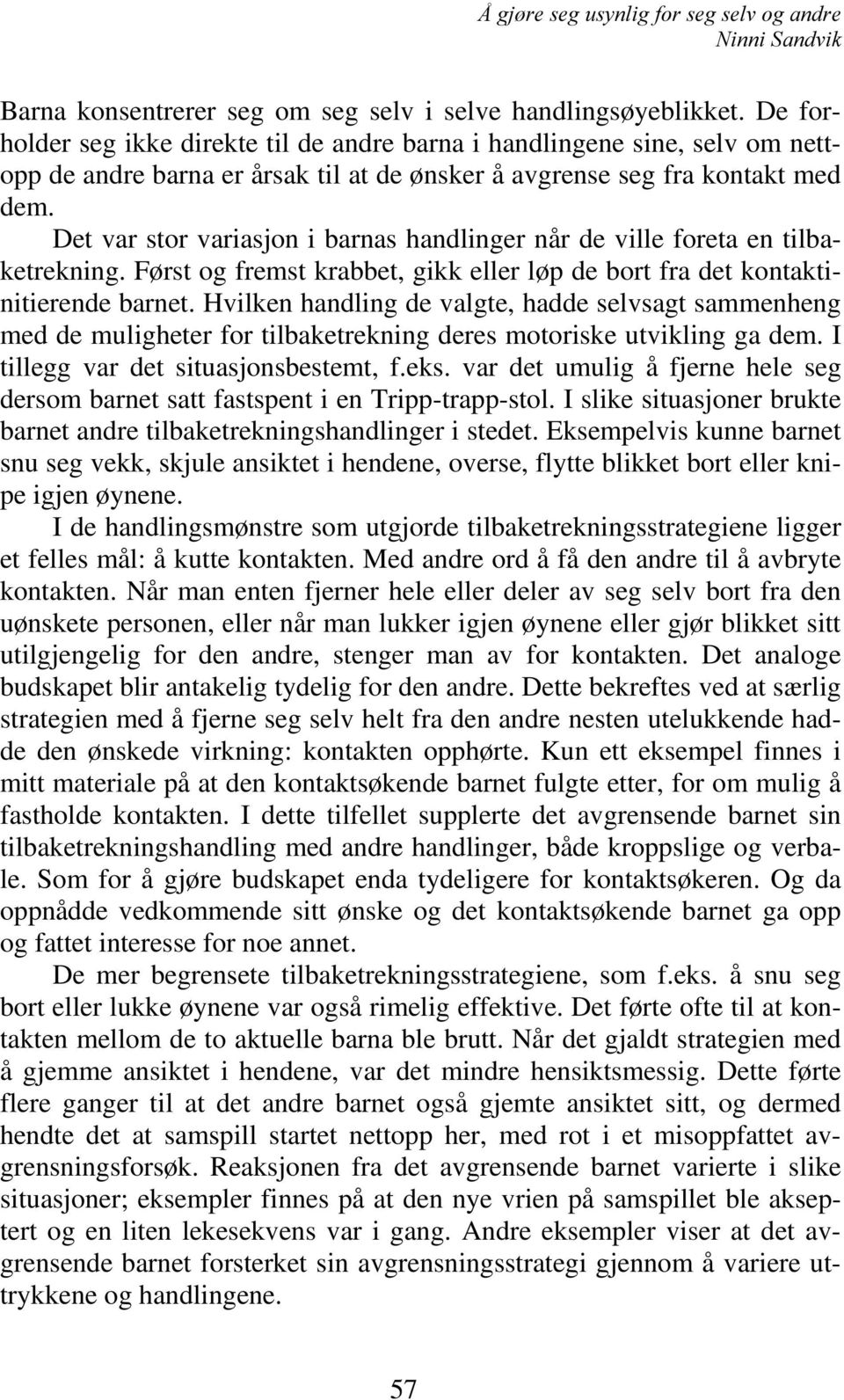 Det var stor variasjon i barnas handlinger når de ville foreta en tilbaketrekning. Først og fremst krabbet, gikk eller løp de bort fra det kontaktinitierende barnet.