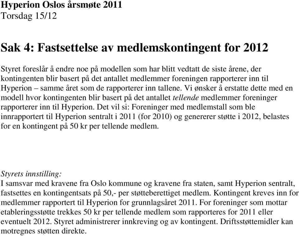 Vi ønsker å erstatte dette med en modell hvor kontingenten blir basert på det antallet tellende medlemmer foreninger rapporterer inn til Hyperion.