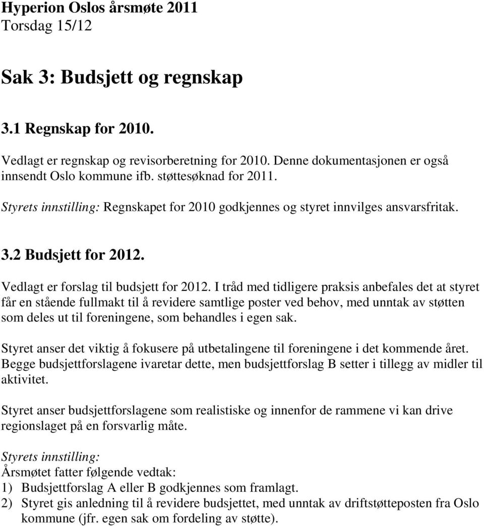 I tråd med tidligere praksis anbefales det at styret får en stående fullmakt til å revidere samtlige poster ved behov, med unntak av støtten som deles ut til foreningene, som behandles i egen sak.