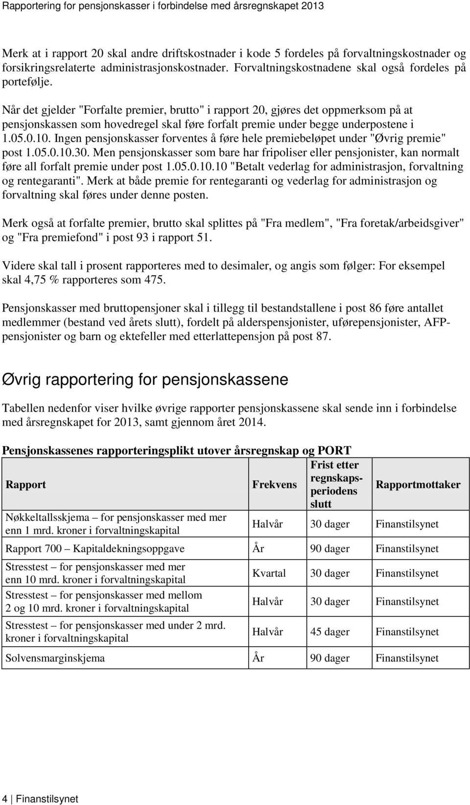 Ingen pensjonskasser forventes å føre hele premiebeløpet under "Øvrig premie" post 1.05.0.10.30.