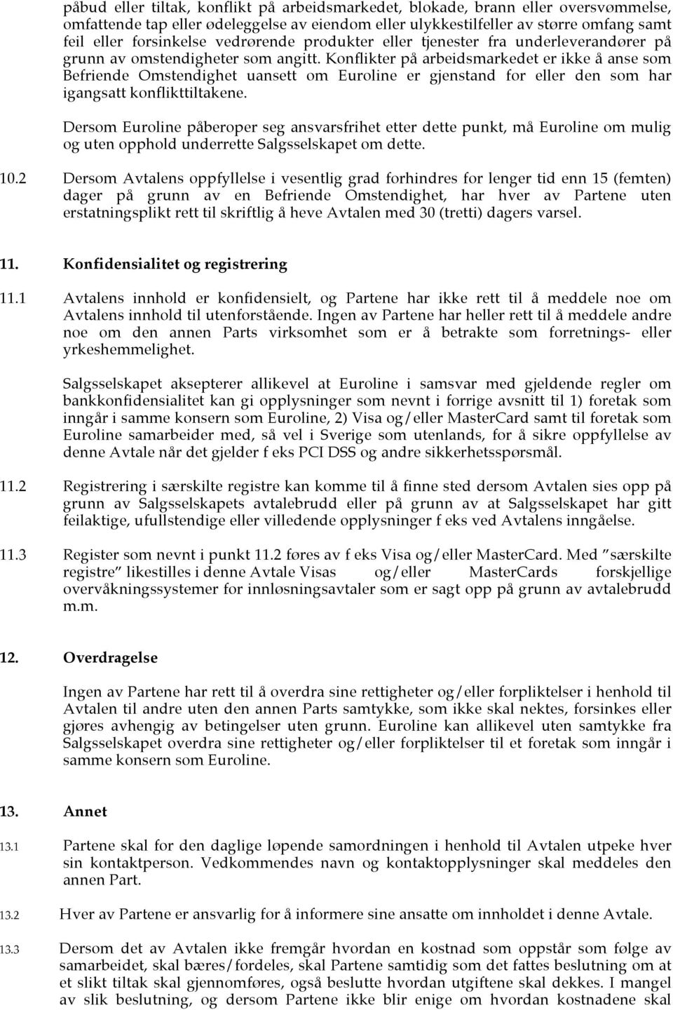 Konflikter på arbeidsmarkedet er ikke å anse som Befriende Omstendighet uansett om Euroline er gjenstand for eller den som har igangsatt konflikttiltakene.