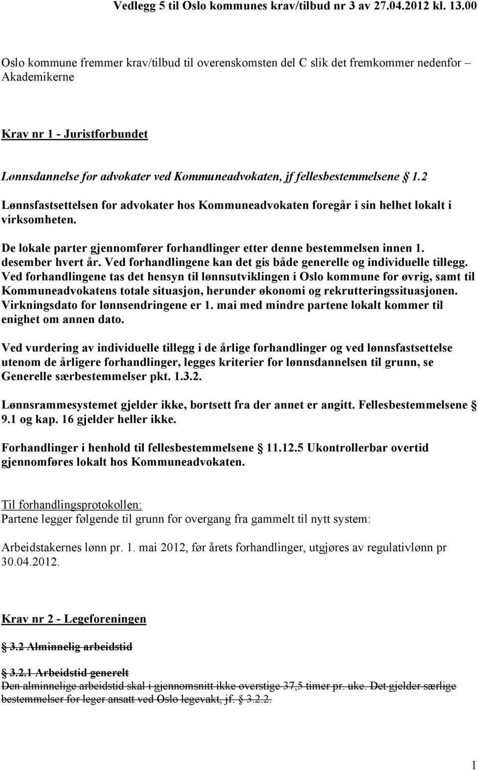 fellesbestemmelsene 1.2 Lønnsfastsettelsen for advokater hos Kommuneadvokaten foregår i sin helhet lokalt i virksomheten. De lokale parter gjennomfører forhandlinger etter denne bestemmelsen innen 1.