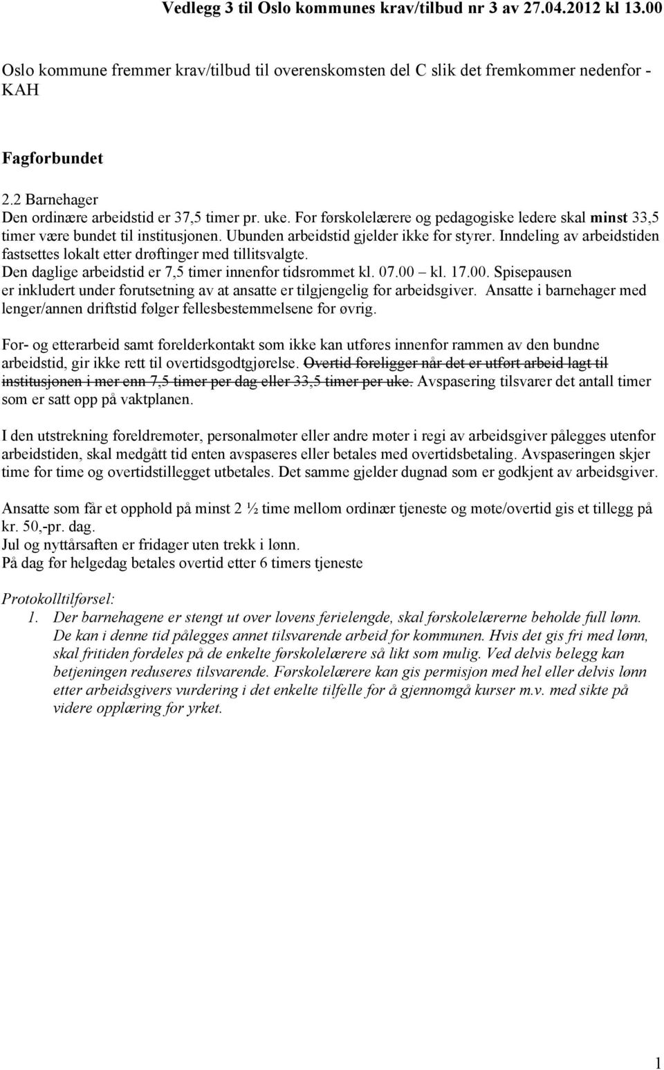 Inndeling av arbeidstiden fastsettes lokalt etter drøftinger med tillitsvalgte. Den daglige arbeidstid er 7,5 timer innenfor tidsrommet kl. 07.00 