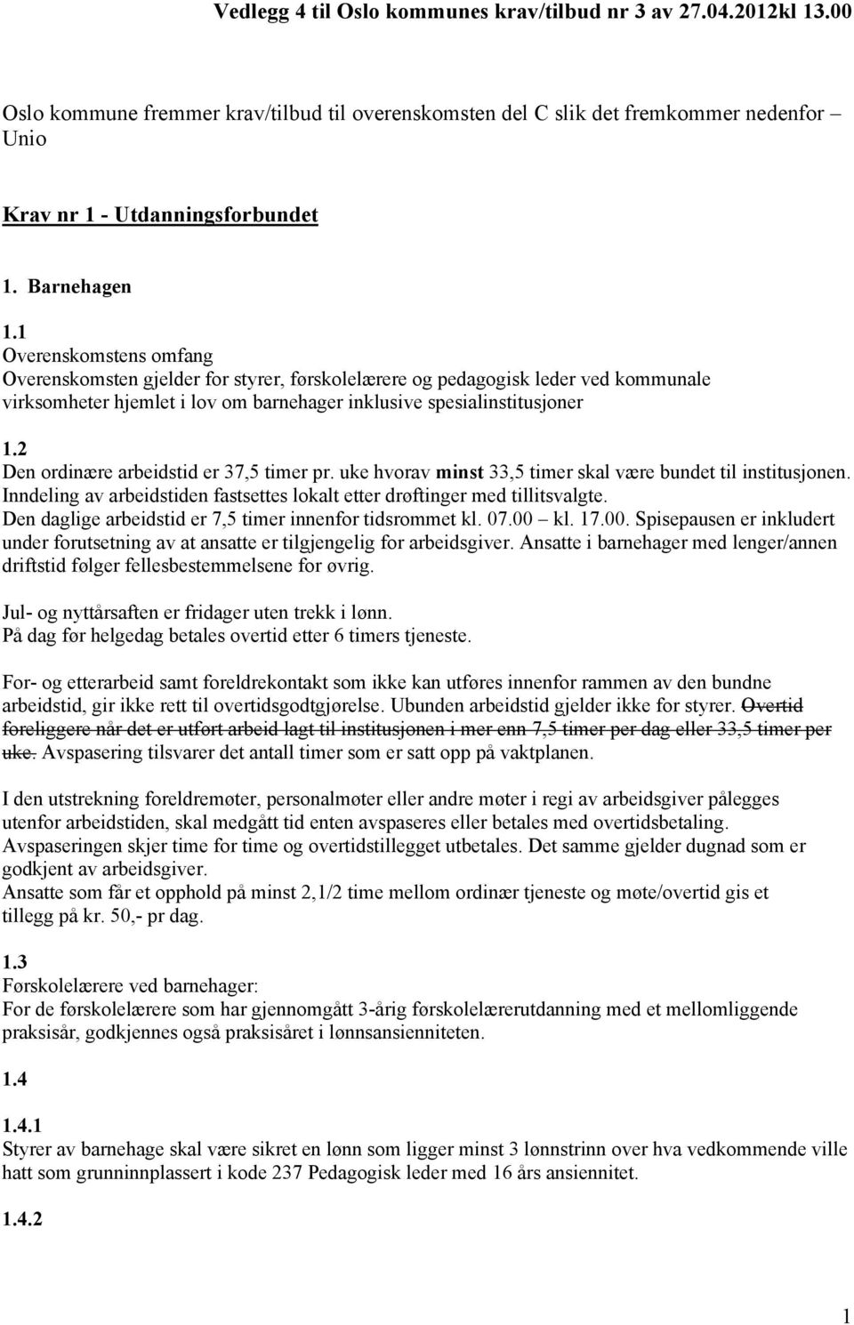 2 Den ordinære arbeidstid er 37,5 timer pr. uke hvorav minst 33,5 timer skal være bundet til institusjonen. Inndeling av arbeidstiden fastsettes lokalt etter drøftinger med tillitsvalgte.