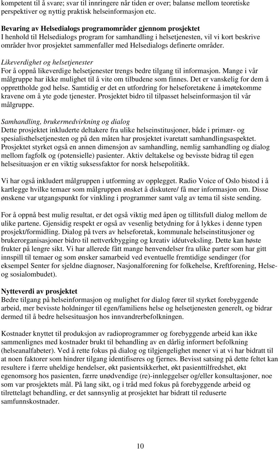 Helsedialogs definerte områder. Likeverdighet og helsetjenester For å oppnå likeverdige helsetjenester trengs bedre tilgang til informasjon.