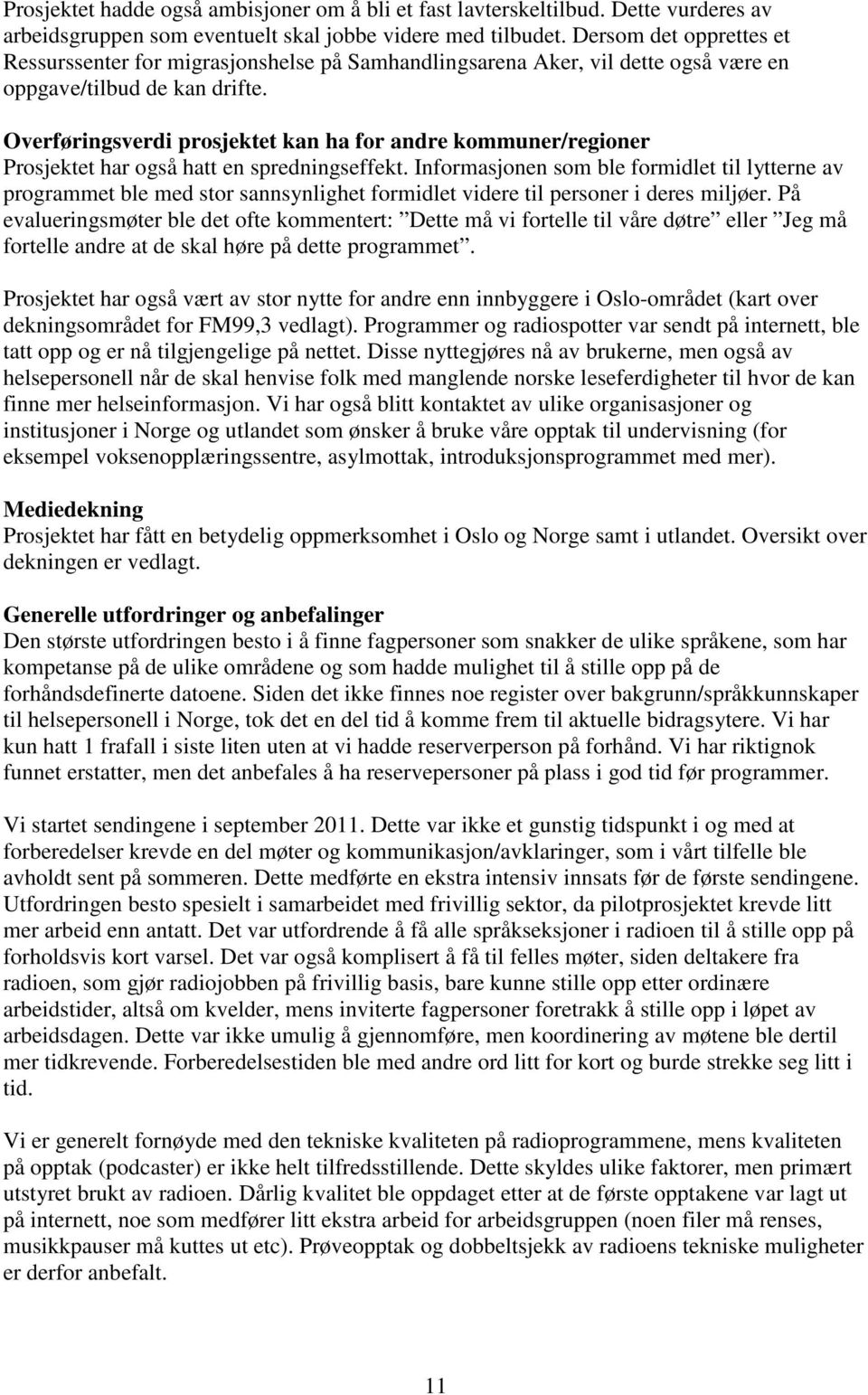 Overføringsverdi prosjektet kan ha for andre kommuner/regioner Prosjektet har også hatt en spredningseffekt.