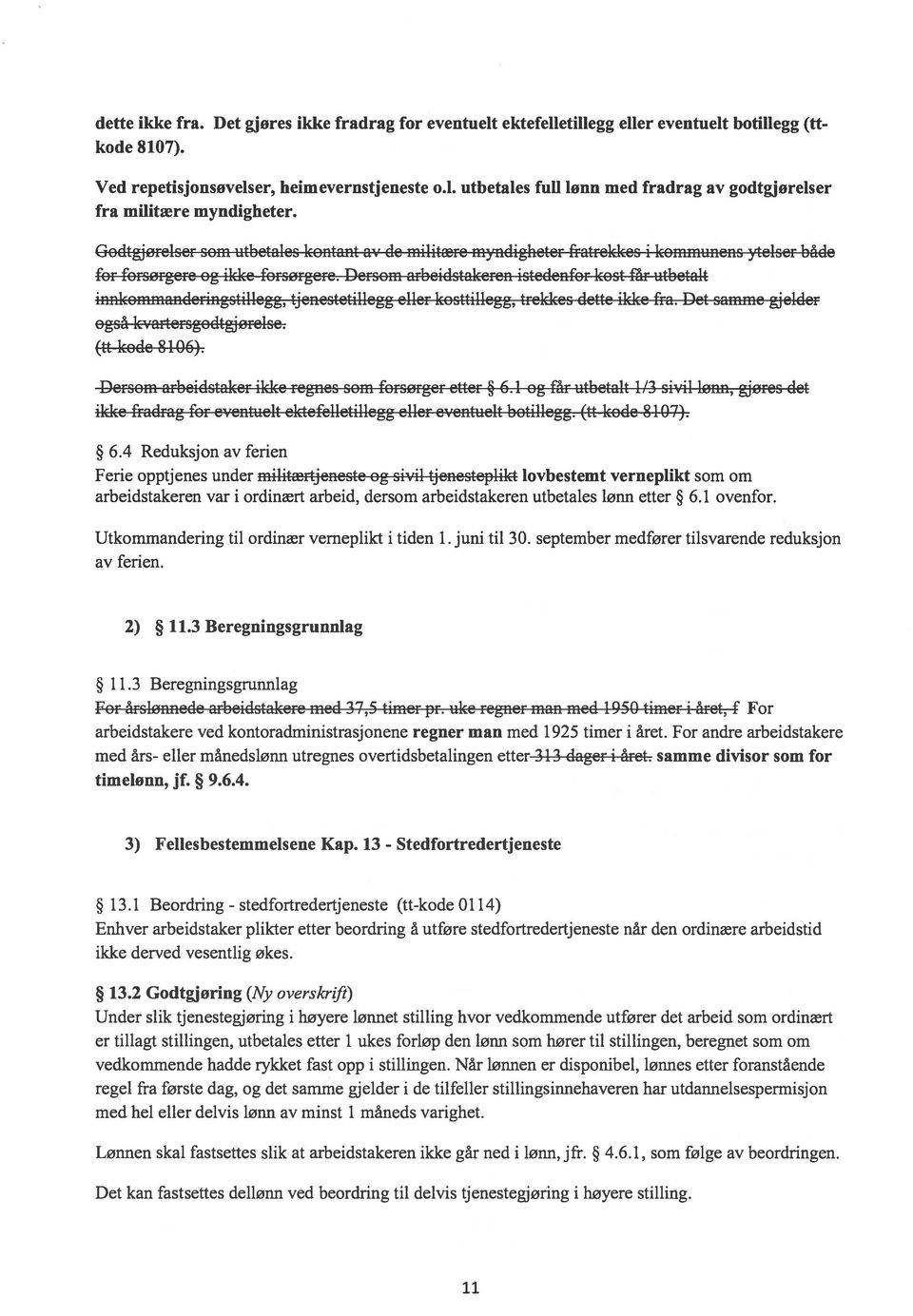 Dersom arbeidstakeren istedenfor kost får utbetalt innkommanderingstillegg, tjenestetillegg eller kosttillegg, trekkes dette ikke fra. Det samme gjelder også kvartersgodtgjøre1e. (fl kode 8106).