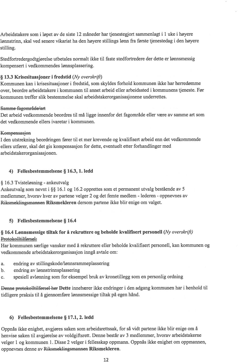 3 Krisesituasjoner i fredstid (Ny overskrjfi) Kommunen kan i krisesituasjoner i fredstid, som skyldes forhold kommunen ikke har herredømme over, beordre arbeidstakere i kommunen til annet arbeid