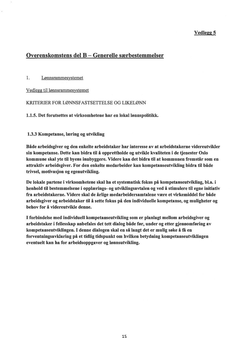 Dette kan bidra til å opprettholde og utvikle kvaliteten i de tjenester Oslo kommune skal yte til byens innbyggere. Videre kan det bidra til at kommunen fremstår som en attraktiv arbeidsgiver.