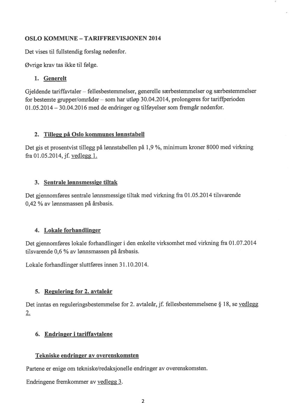 2014 med de endringer og tilføyelser som fremgår nedenfor. 2. Tillegg på Oslo kommunes lonnstabell Det gis et prosentvist tillegg på lønnstabellen på 1,9 %, minimum kroner 8000 med virkning fra 01.05.