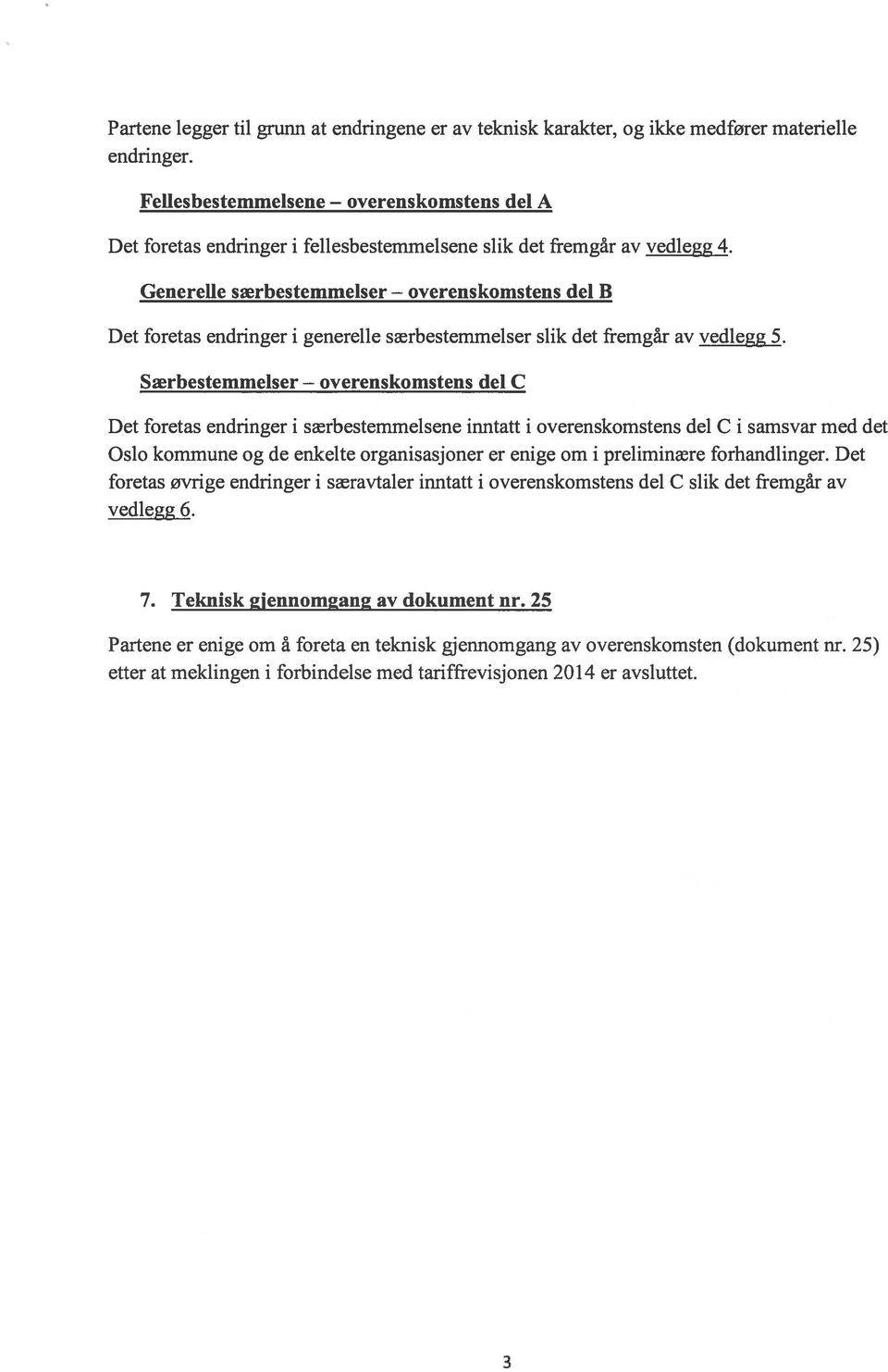 Generelle særbestemmelser overenskomstens del B Det foretas endringer i generelle særbestemmelser slik det fremgår av vedlegg 5.