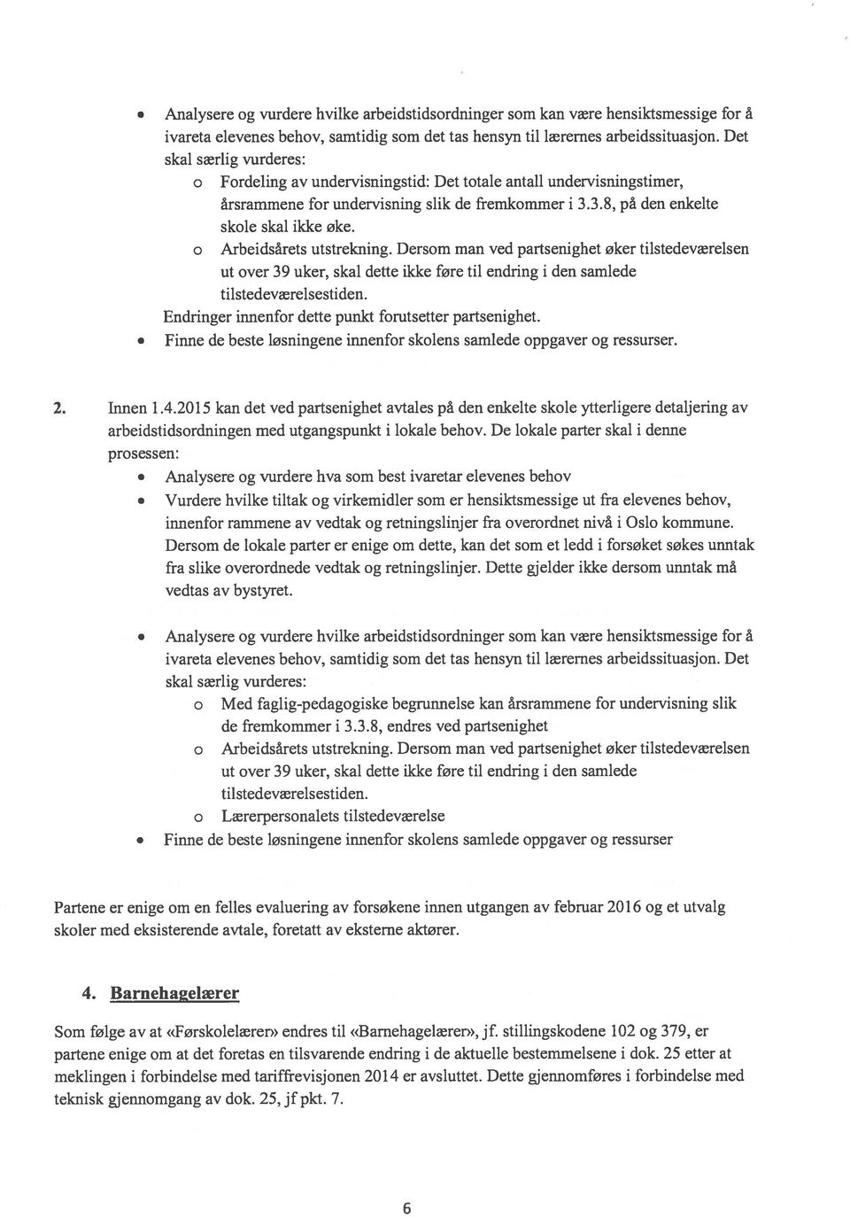 o Arbeidsårets utstrekning. Dersom man ved partsenighet øker tilstedeværelsen ut over 39 uker, skal dette ikke føre til endring i den samlede tilstedeværelsestiden.