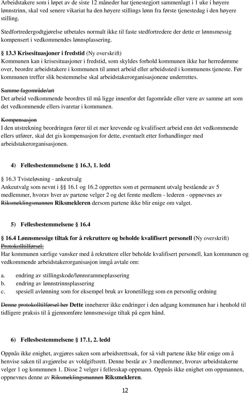 3 Krisesituasjoner i fredstid (Ny overskrift) Kommunen kan i krisesituasjoner i fredstid, som skyldes forhold kommunen ikke har herredømme over, beordre arbeidstakere i kommunen til annet arbeid