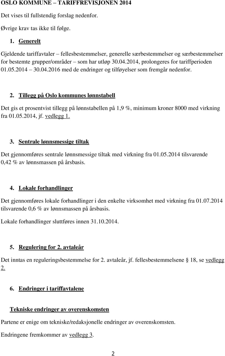 04.2016 med de endringer og tilføyelser som fremgår nedenfor. 2. Tillegg på Oslo kommunes lønnstabell Det gis et prosentvist tillegg på lønnstabellen på 1,9 %, minimum kroner 8000 med virkning fra 01.