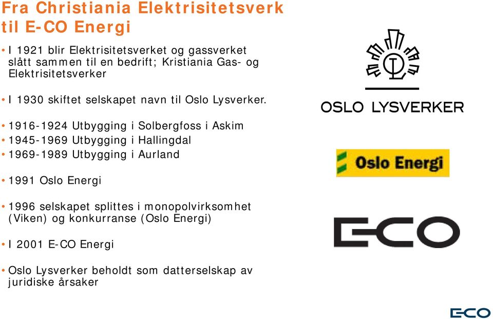 1916-1924 Utbygging i Solbergfoss i Askim 1945-1969 Utbygging i Hallingdal 1969-1989 Utbygging i Aurland 1991 Oslo Energi